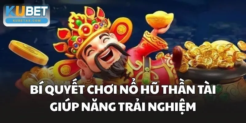 Bí quyết chơi Nổ Hũ Thần Tài giúp năng trải nghiệm
