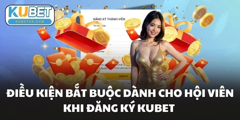 Điều kiện bắt buộc dành cho hội viên khi đăng ký KUBET 