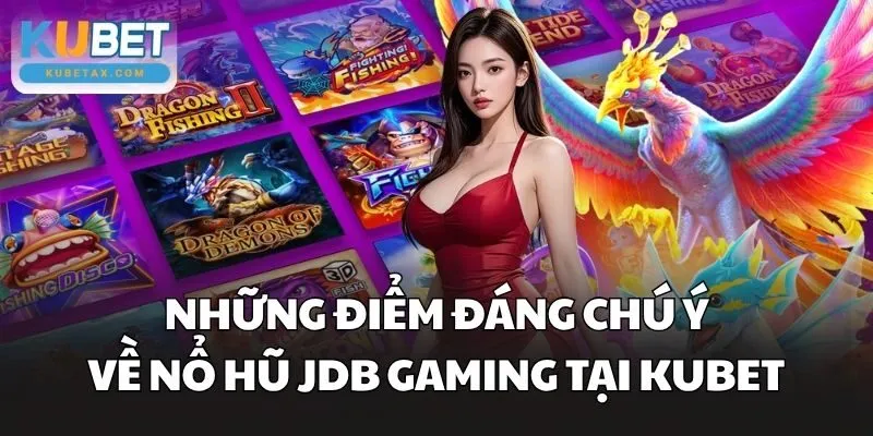 Những điểm đáng chú ý về nổ hũ JDB Gaming tại Kubet