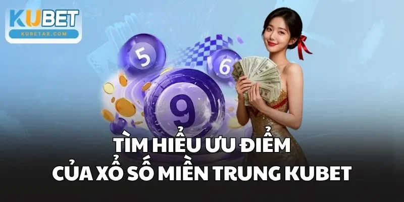 Tìm hiểu ưu điểm của xổ số miền Trung Kubet