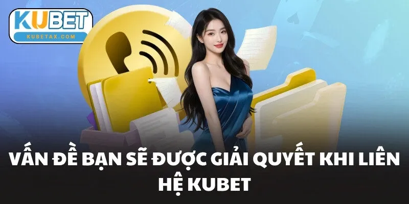 Vấn đề bạn sẽ được giải quyết khi liên hệ KUBET